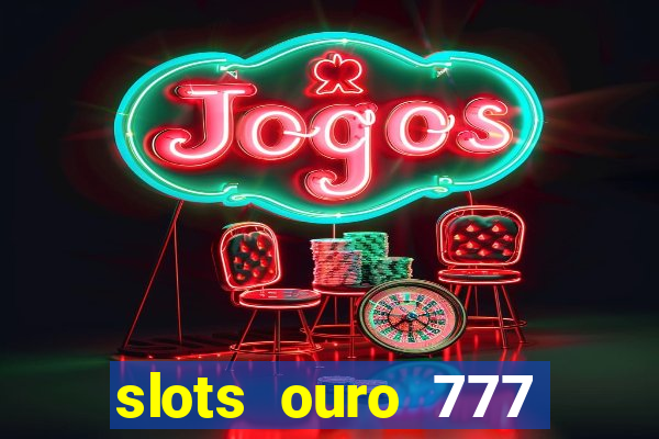 slots ouro 777 play store